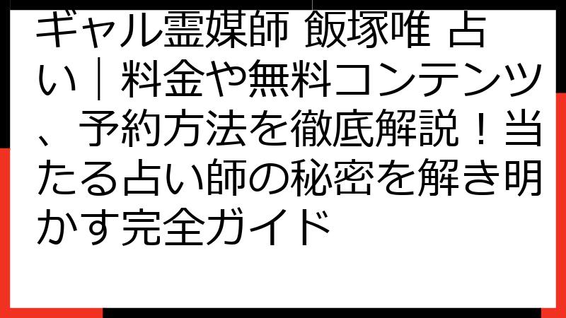 ギャル霊媒師 飯塚唯 占い｜料金や無料コンテンツ、予約方法を徹底解説！当たる占い師の秘密を解き明かす完全ガイド