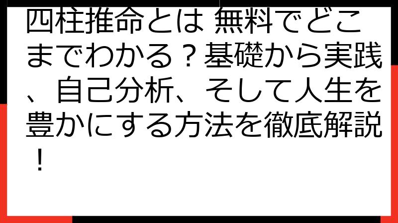 四柱推命とは 無料でどこまでわかる？基礎から実践、自己分析、そして人生を豊かにする方法を徹底解説！