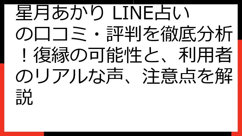 星月あかり LINE占いの口コミ・評判を徹底分析！復縁の可能性と、利用者のリアルな声、注意点を解説