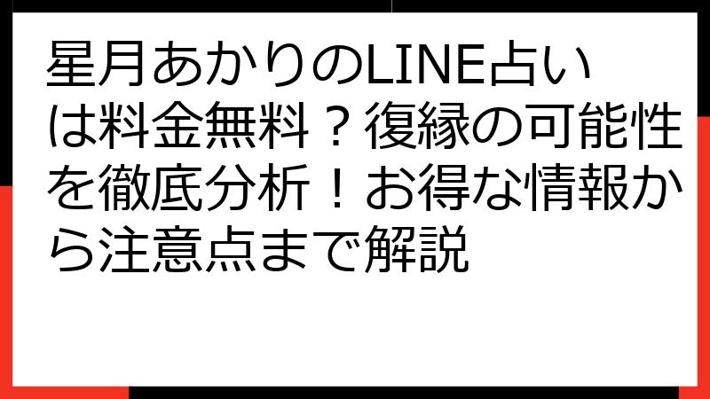 星月あかりのLINE占いは料金無料？復縁の可能性を徹底分析！お得な情報から注意点まで解説