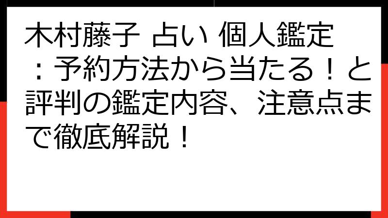 木村藤子 占い 個人鑑定：予約方法から当たる！と評判の鑑定内容、注意点まで徹底解説！