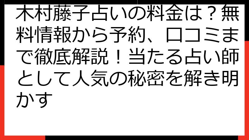 木村藤子占いの料金は？無料情報から予約、口コミまで徹底解説！当たる占い師として人気の秘密を解き明かす