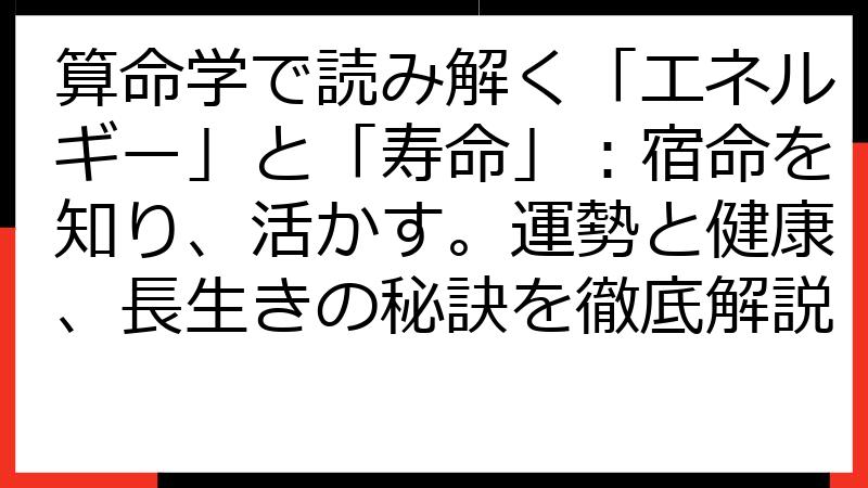 算命学で読み解く「エネルギー」と「寿命」：宿命を知り、活かす。運勢と健康、長生きの秘訣を徹底解説