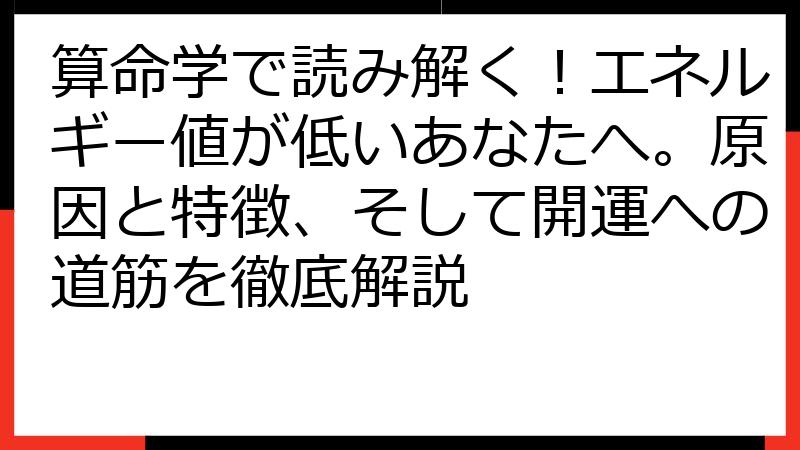 算命学で読み解く！エネルギー値が低いあなたへ。原因と特徴、そして開運への道筋を徹底解説