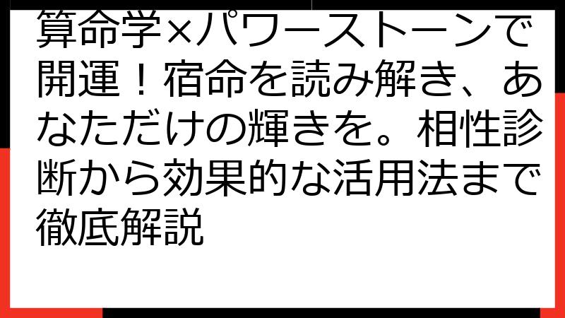 算命学×パワーストーンで開運！宿命を読み解き、あなただけの輝きを。相性診断から効果的な活用法まで徹底解説