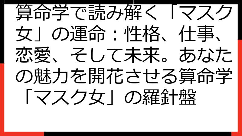 算命学で読み解く「マスク女」の運命：性格、仕事、恋愛、そして未来。あなたの魅力を開花させる算命学「マスク女」の羅針盤