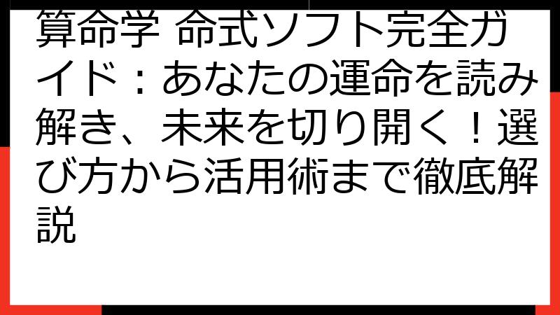 算命学 命式ソフト完全ガイド：あなたの運命を読み解き、未来を切り開く！選び方から活用術まで徹底解説