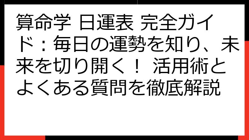 算命学 日運表 完全ガイド：毎日の運勢を知り、未来を切り開く！ 活用術とよくある質問を徹底解説