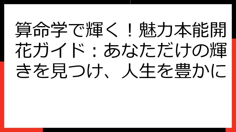 算命学で輝く！魅力本能開花ガイド：あなただけの輝きを見つけ、人生を豊かに