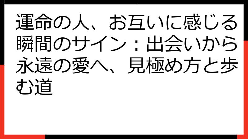 運命の人、お互いに感じる瞬間のサイン：出会いから永遠の愛へ、見極め方と歩む道