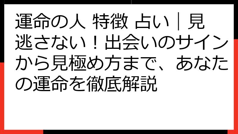 運命の人 特徴 占い｜見逃さない！出会いのサインから見極め方まで、あなたの運命を徹底解説
