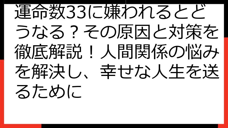 運命数33に嫌われるとどうなる？その原因と対策を徹底解説！人間関係の悩みを解決し、幸せな人生を送るために