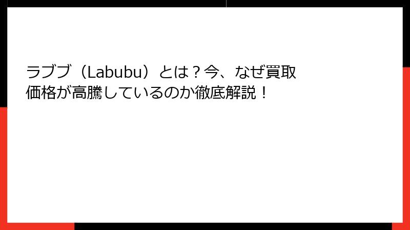 ラブブ(Labubu)とは?今、なぜ買取価格が高騰しているのか徹底解説!