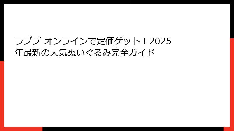 ラブブ オンラインで定価ゲット!2025年最新の人気ぬいぐるみ完全ガイド