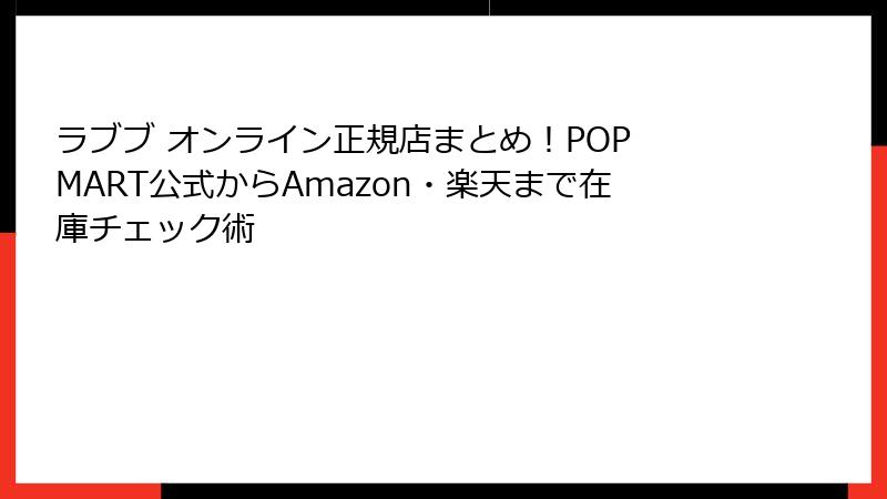ラブブ オンライン正規店まとめ!POP MART公式からAmazon・楽天まで在庫チェック術