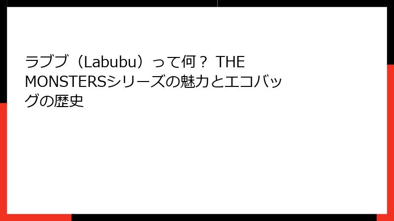 ラブブ（Labubu）って何？ THE MONSTERSシリーズの魅力とエコバッグの歴史