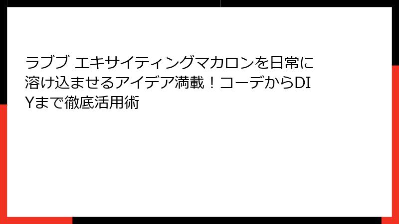 ラブブ エキサイティングマカロンを日常に溶け込ませるアイデア満載！コーデからDIYまで徹底活用術