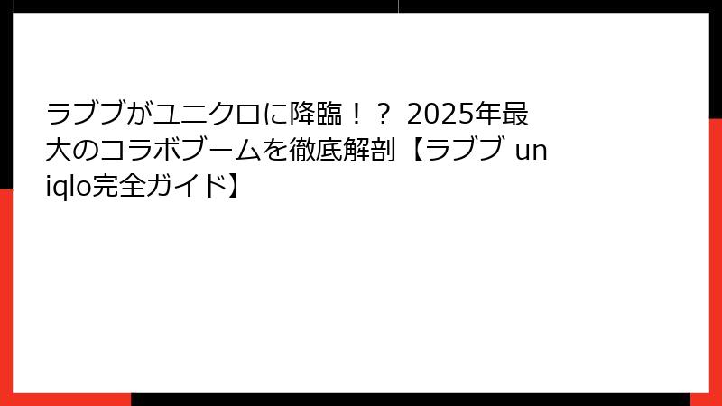ラブブがユニクロに降臨!? 2025年最大のコラボブームを徹底解剖【ラブブ uniqlo完全ガイド】