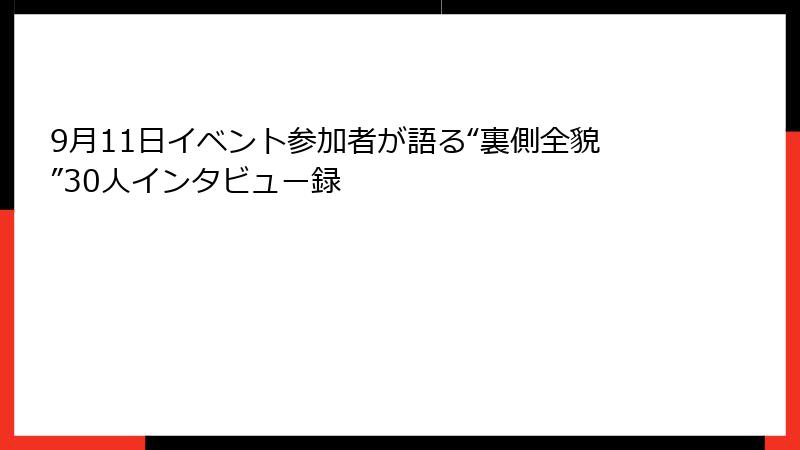 9月11日イベント参加者が語る“裏側全貌”30人インタビュー録