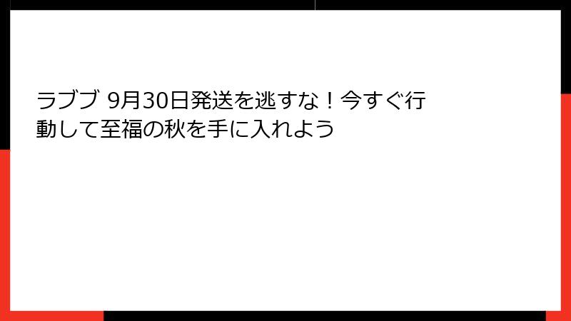 ラブブ 9月30日発送を逃すな!今すぐ行動して至福の秋を手に入れよう