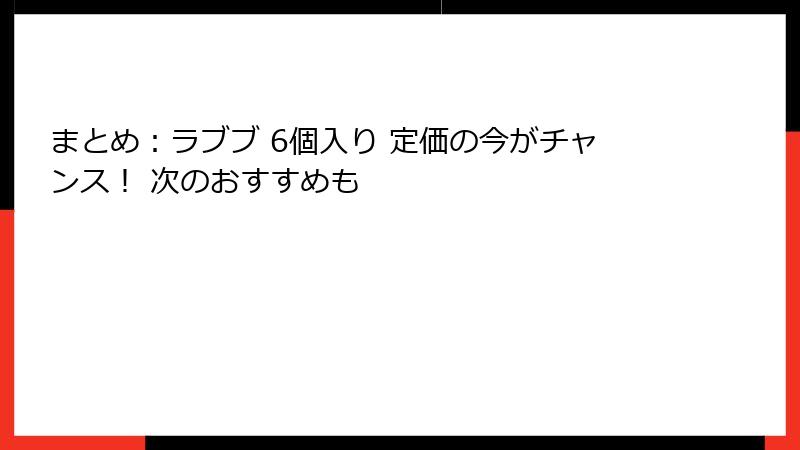まとめ:ラブブ 6個入り 定価の今がチャンス! 次のおすすめも