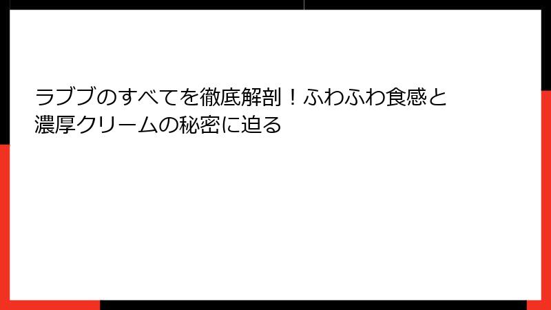 ラブブのすべてを徹底解剖！ふわふわ食感と濃厚クリームの秘密に迫る
