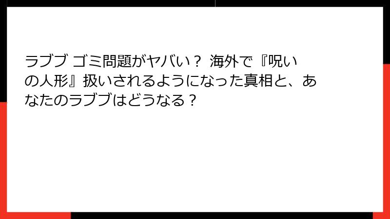 ラブブ ゴミ問題がヤバい？ 海外で『呪いの人形』扱いされるようになった真相と、あなたのラブブはどうなる？