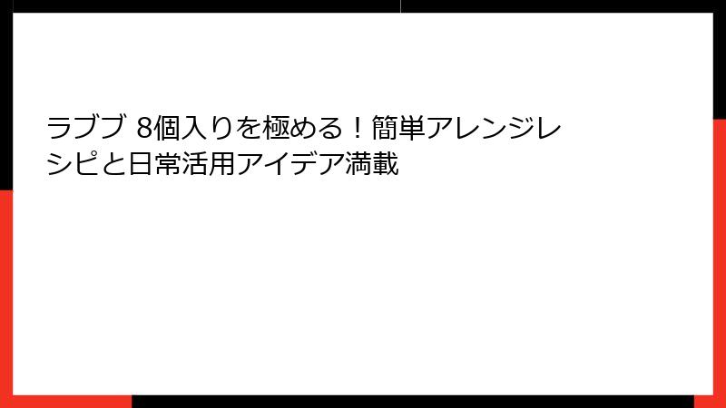 ラブブ 8個入りを極める！簡単アレンジレシピと日常活用アイデア満載