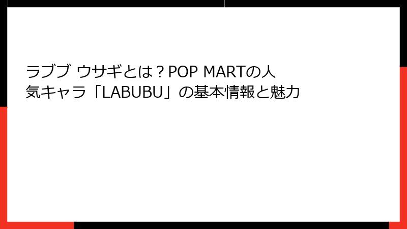 ラブブ ウサギとは?POP MARTの人気キャラ「LABUBU」の基本情報と魅力