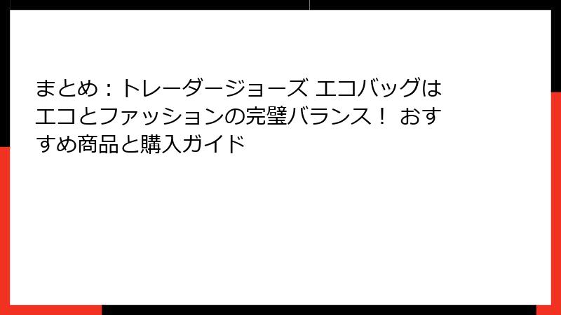 まとめ：トレーダージョーズ エコバッグはエコとファッションの完璧バランス！ おすすめ商品と購入ガイド