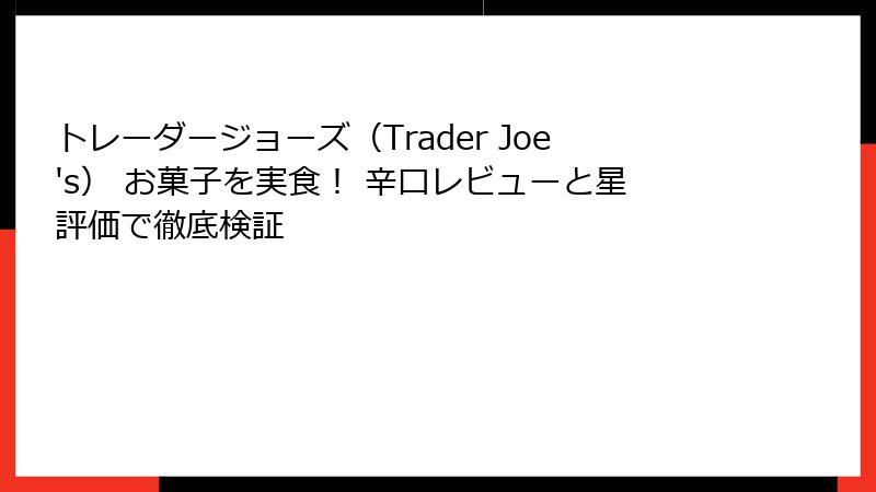 トレーダージョーズ（Trader Joe's） お菓子を実食！ 辛口レビューと星評価で徹底検証