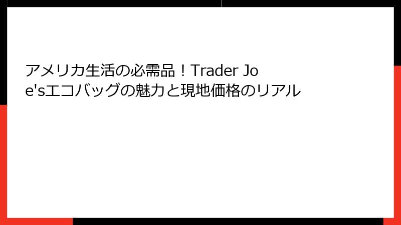 アメリカ生活の必需品！Trader Joe'sエコバッグの魅力と現地価格のリアル