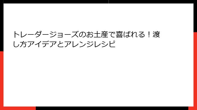 トレーダージョーズのお土産で喜ばれる！渡し方アイデアとアレンジレシピ