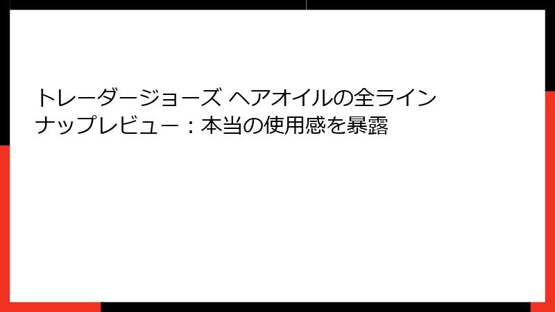 トレーダージョーズ ヘアオイルの全ラインナップレビュー：本当の使用感を暴露