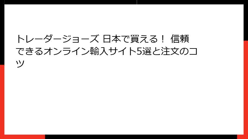 トレーダージョーズ 日本で買える！ 信頼できるオンライン輸入サイト5選と注文のコツ