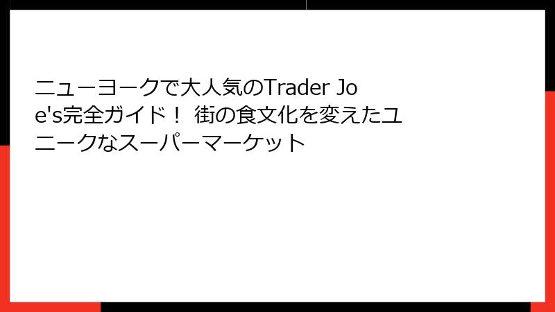 ニューヨークで大人気のTrader Joe's完全ガイド! 街の食文化を変えたユニークなスーパーマーケット
