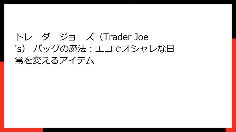 トレーダージョーズ（Trader Joe's） バッグの魔法：エコでオシャレな日常を変えるアイテム