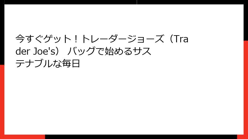 今すぐゲット！トレーダージョーズ（Trader Joe's） バッグで始めるサステナブルな毎日