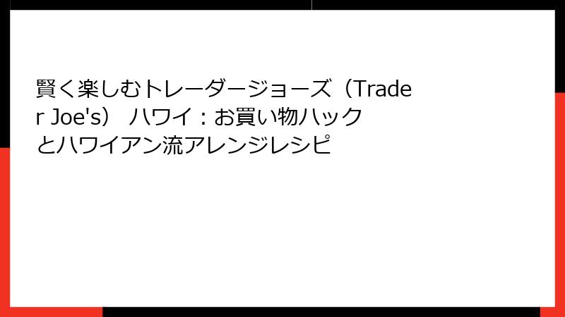 賢く楽しむトレーダージョーズ（Trader Joe's） ハワイ：お買い物ハックとハワイアン流アレンジレシピ