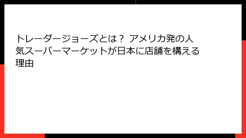 トレーダージョーズとは? アメリカ発の人気スーパーマーケットが日本に店舗を構える理由