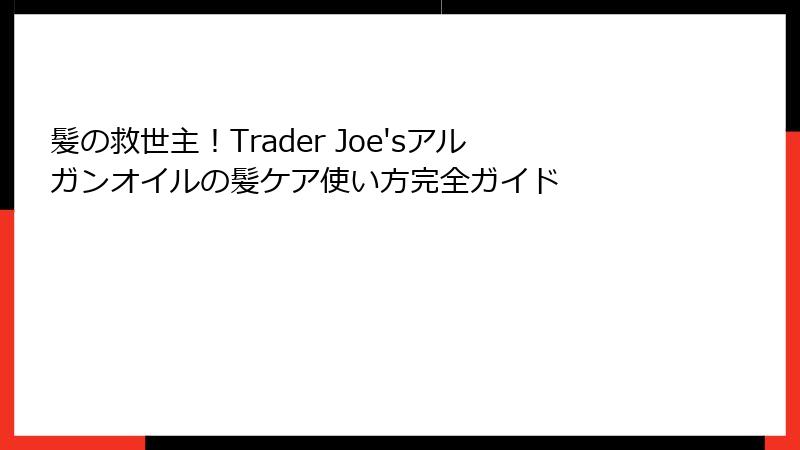 髪の救世主！Trader Joe'sアルガンオイルの髪ケア使い方完全ガイド