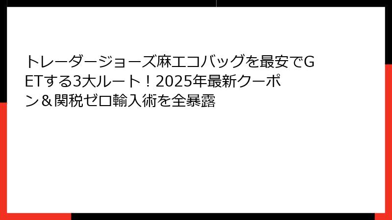 トレーダージョーズ麻エコバッグを最安でGETする3大ルート!2025年最新クーポン&関税ゼロ輸入術を全暴露