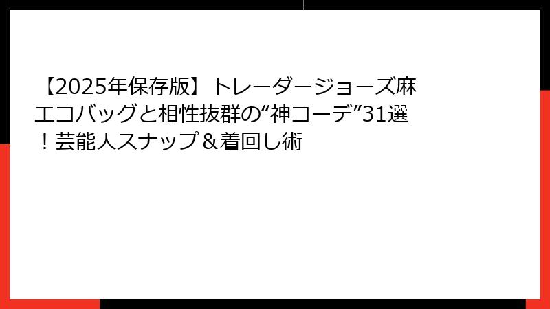 【2025年保存版】トレーダージョーズ麻エコバッグと相性抜群の“神コーデ”31選!芸能人スナップ&着回し術