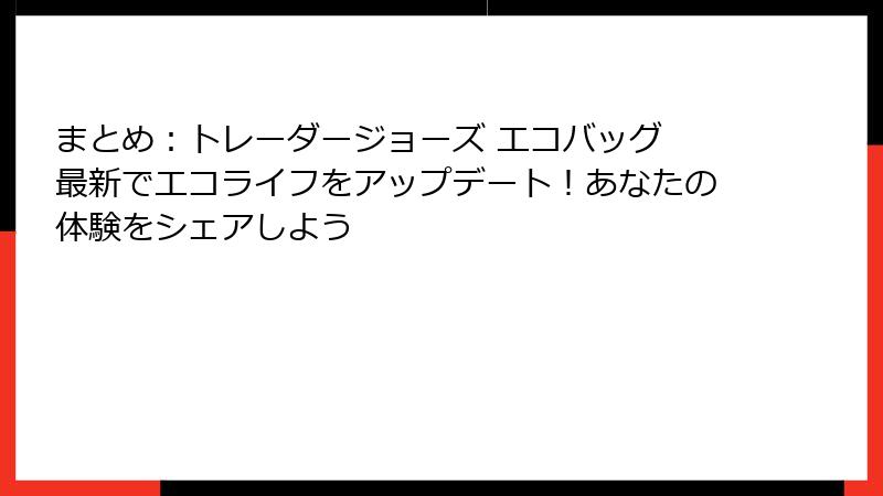 まとめ:トレーダージョーズ エコバッグ 最新でエコライフをアップデート!あなたの体験をシェアしよう