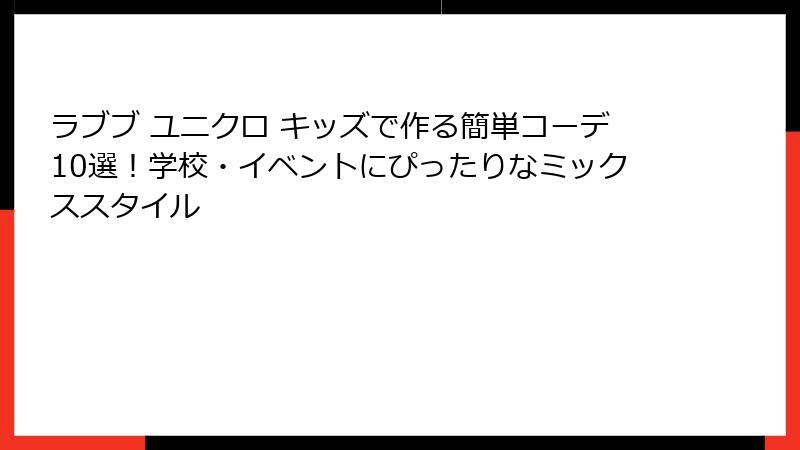 ラブブ ユニクロ キッズで作る簡単コーデ10選！学校・イベントにぴったりなミックススタイル