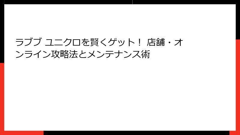 ラブブ ユニクロを賢くゲット! 店舗・オンライン攻略法とメンテナンス術