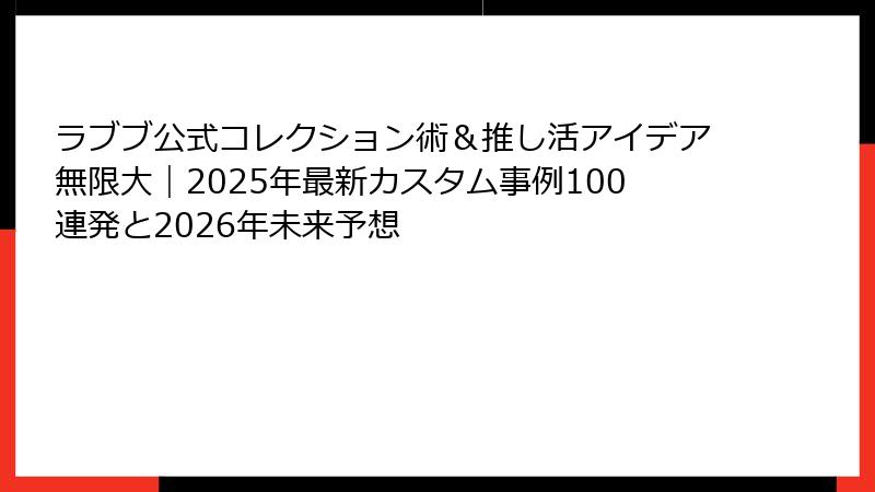 ラブブ公式コレクション術&推し活アイデア無限大|2025年最新カスタム事例100連発と2026年未来予想