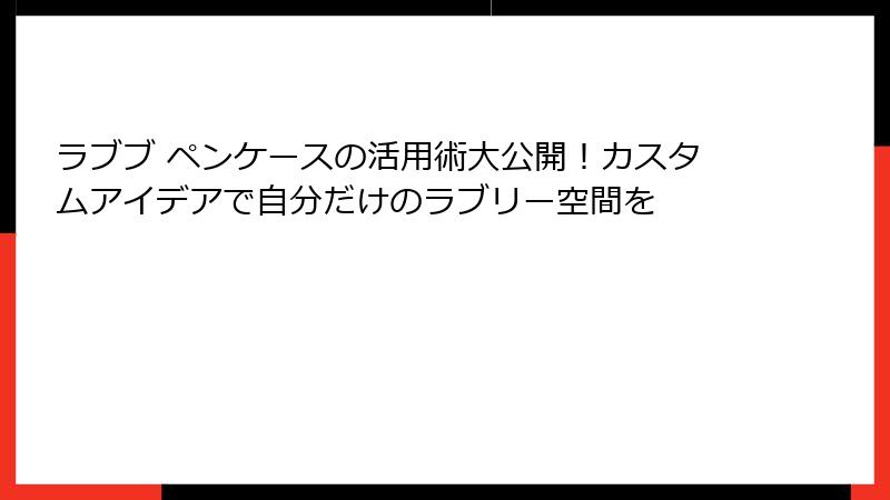 ラブブ ペンケースの活用術大公開!カスタムアイデアで自分だけのラブリー空間を