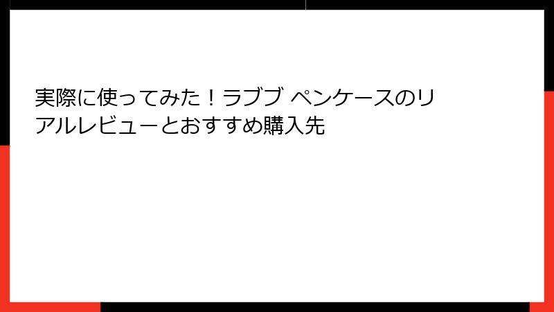 実際に使ってみた!ラブブ ペンケースのリアルレビューとおすすめ購入先