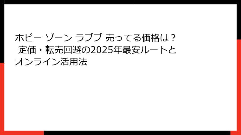 ホビー ゾーン ラブブ 売ってる価格は? 定価・転売回避の2025年最安ルートとオンライン活用法